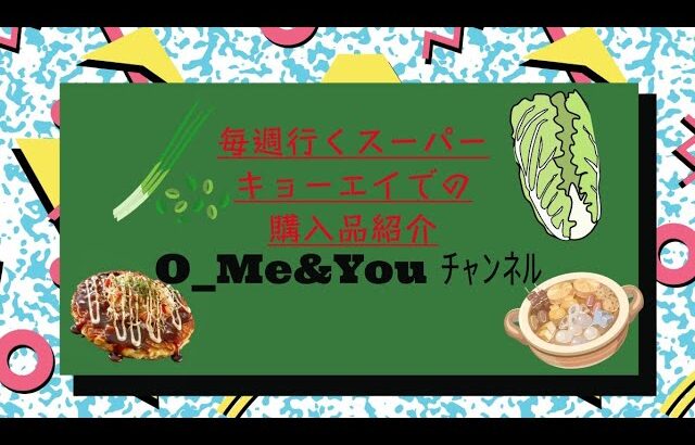 【購入品紹介】毎週行くスーパー（キョーエイ）　平日1週間分の食品をまとめ買い　O_Me&You家の献立、商品選びのこだわりも大公開